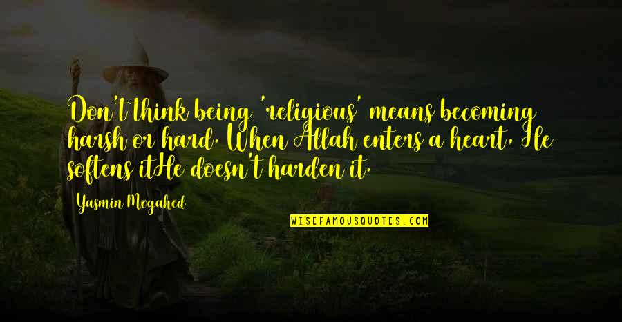 Evenly Synonym Quotes By Yasmin Mogahed: Don't think being 'religious' means becoming harsh or