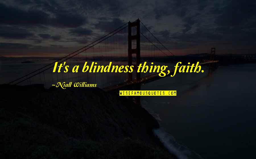 Evenly Well Quotes By Niall Williams: It's a blindness thing, faith. Evenly Well Quotes By Niall Williams: It's a blindness thing, faith.