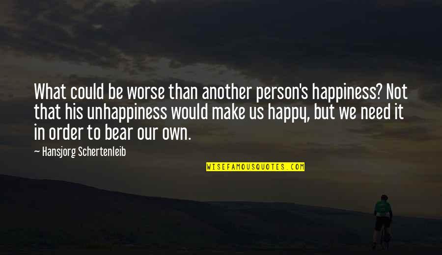 Evenminded Quotes By Hansjorg Schertenleib: What could be worse than another person's happiness?