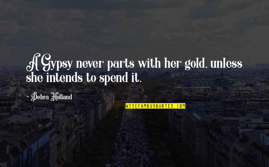 Evenness Of Mind Quotes By Debra Holland: A Gypsy never parts with her gold, unless