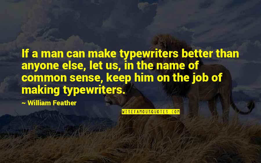 Evenness Synonym Quotes By William Feather: If a man can make typewriters better than