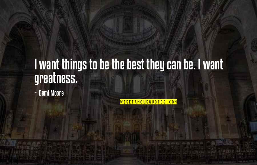 Evenor Medrano Quotes By Demi Moore: I want things to be the best they