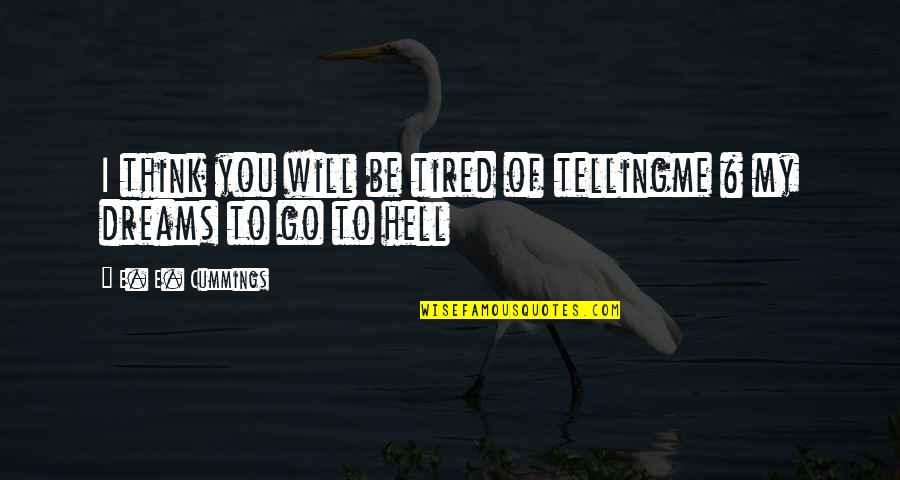 Evenor Medrano Quotes By E. E. Cummings: I think you will be tired of tellingme Evenor Medrano Quotes By E. E. Cummings: I think you will be tired of tellingme