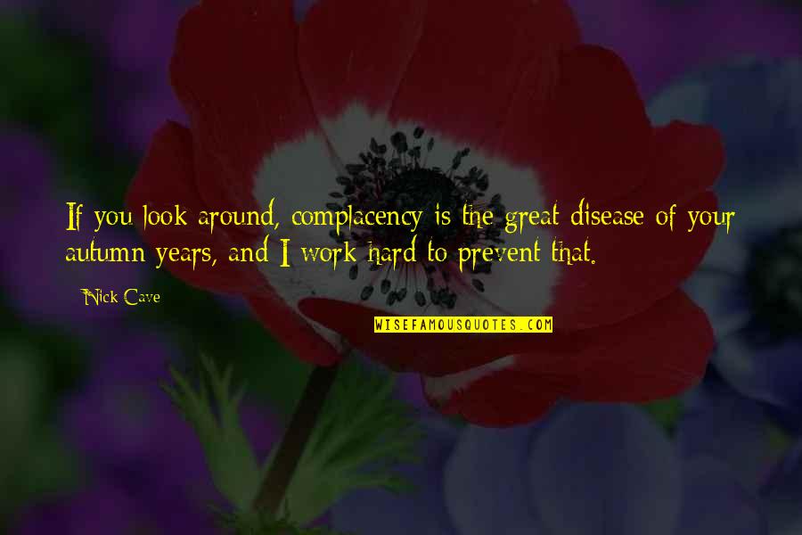 Evenor Medrano Quotes By Nick Cave: If you look around, complacency is the great Evenor Medrano Quotes By Nick Cave: If you look around, complacency is the great