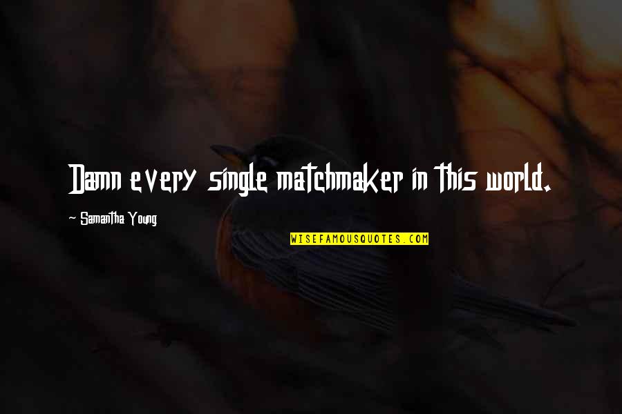Evenor Medrano Quotes By Samantha Young: Damn every single matchmaker in this world. Evenor Medrano Quotes By Samantha Young: Damn every single matchmaker in this world.