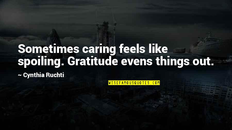 Evens Quotes By Cynthia Ruchti: Sometimes caring feels like spoiling. Gratitude evens things