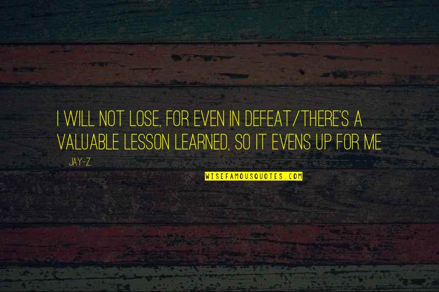 Evens Quotes By Jay-Z: I will not lose, for even in defeat/There's