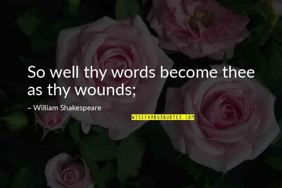 Evens Quotes By William Shakespeare: So well thy words become thee as thy Evens Quotes By William Shakespeare: So well thy words become thee as thy