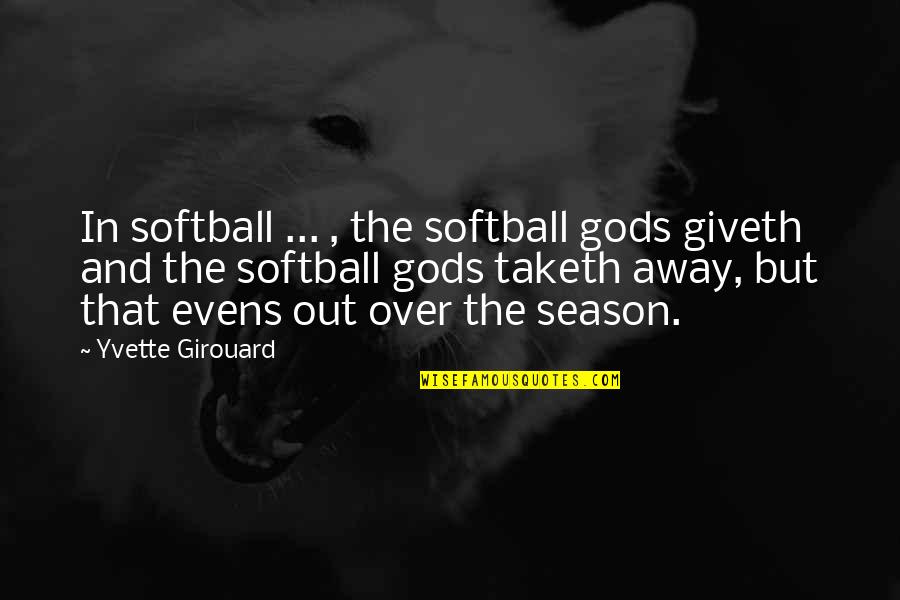 Evens Quotes By Yvette Girouard: In softball ... , the softball gods giveth