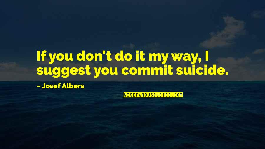 Evensen Hanover Quotes By Josef Albers: If you don't do it my way, I Evensen Hanover Quotes By Josef Albers: If you don't do it my way, I