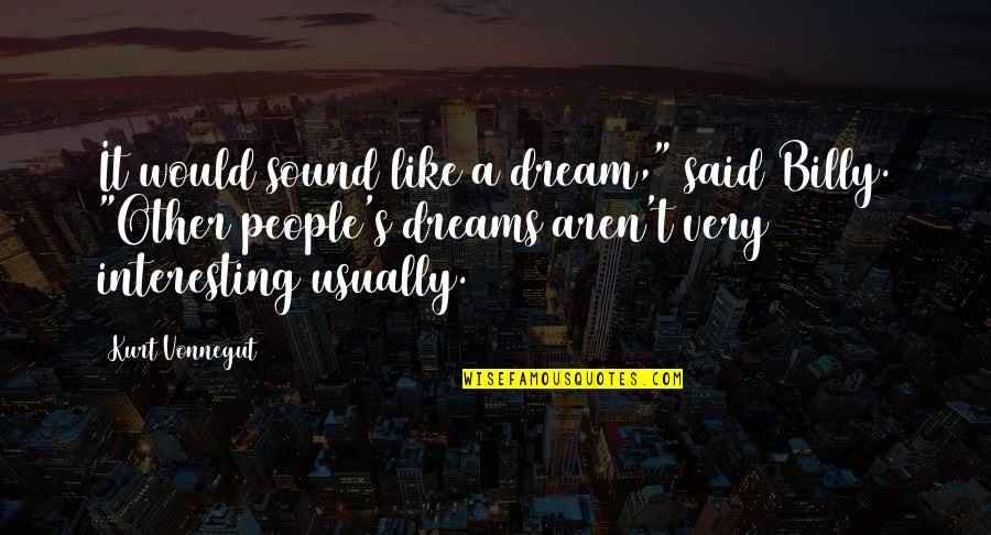 Evensen Hanover Quotes By Kurt Vonnegut: It would sound like a dream," said Billy. Evensen Hanover Quotes By Kurt Vonnegut: It would sound like a dream," said Billy.