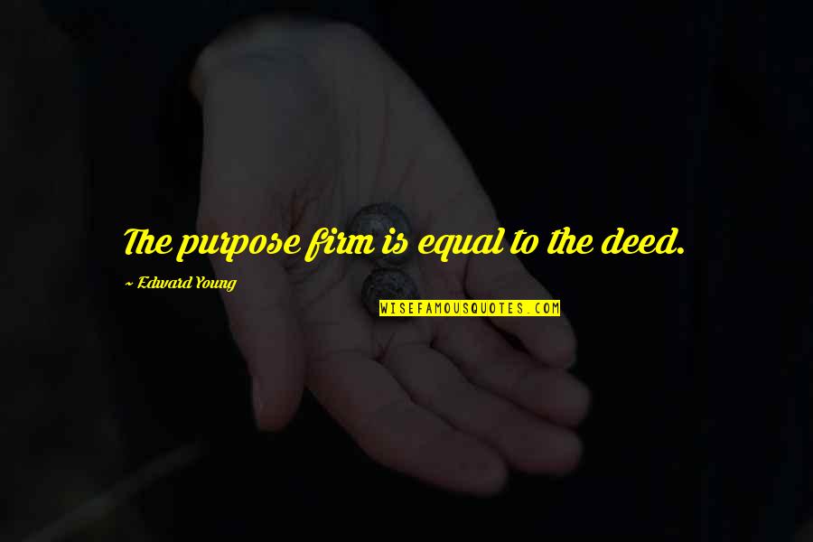 Evenson Auction Quotes By Edward Young: The purpose firm is equal to the deed.