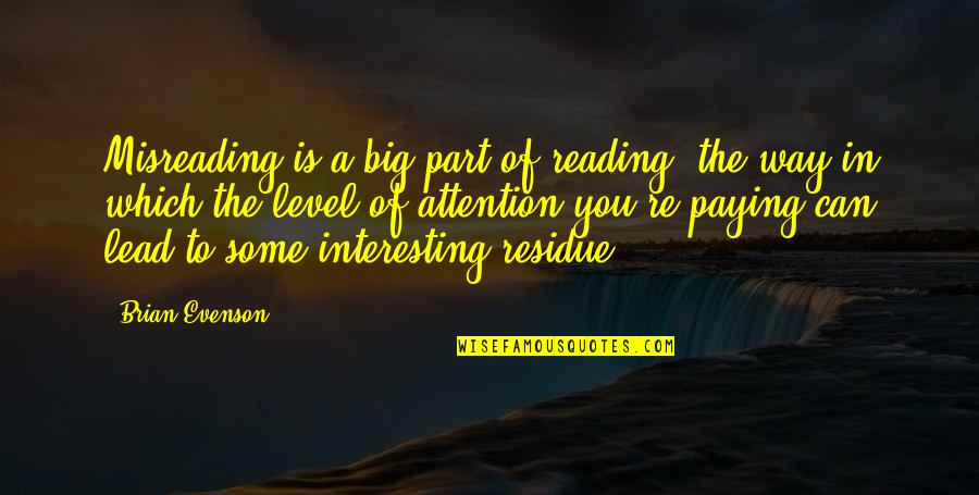 Evenson Quotes By Brian Evenson: Misreading is a big part of reading, the Evenson Quotes By Brian Evenson: Misreading is a big part of reading, the