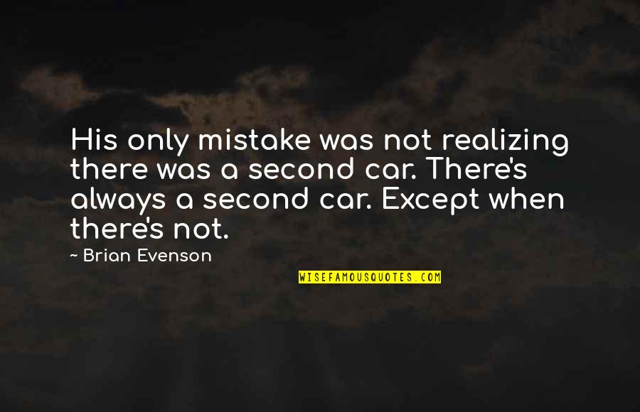 Evenson Quotes By Brian Evenson: His only mistake was not realizing there was Evenson Quotes By Brian Evenson: His only mistake was not realizing there was