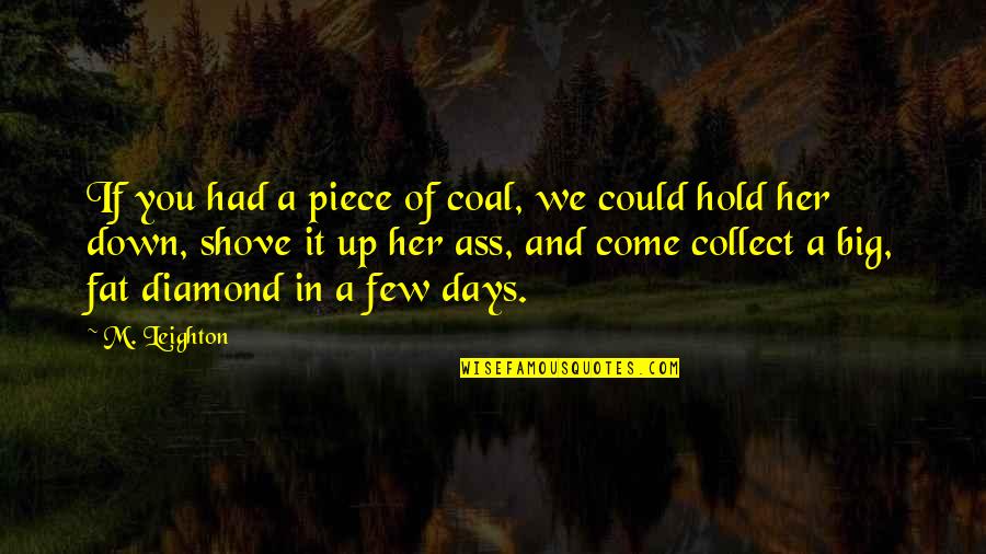 Evenson Quotes By M. Leighton: If you had a piece of coal, we Evenson Quotes By M. Leighton: If you had a piece of coal, we