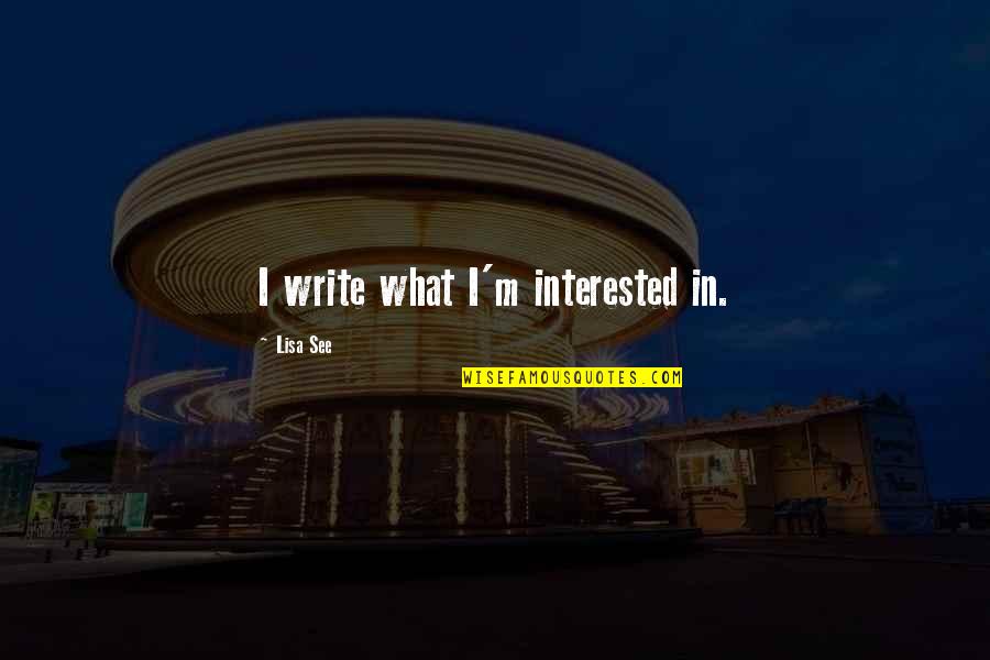 Evenstad Estates Quotes By Lisa See: I write what I'm interested in. Evenstad Estates Quotes By Lisa See: I write what I'm interested in.