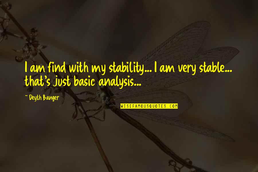 Event Coordination Quotes By Deyth Banger: I am find with my stability... I am