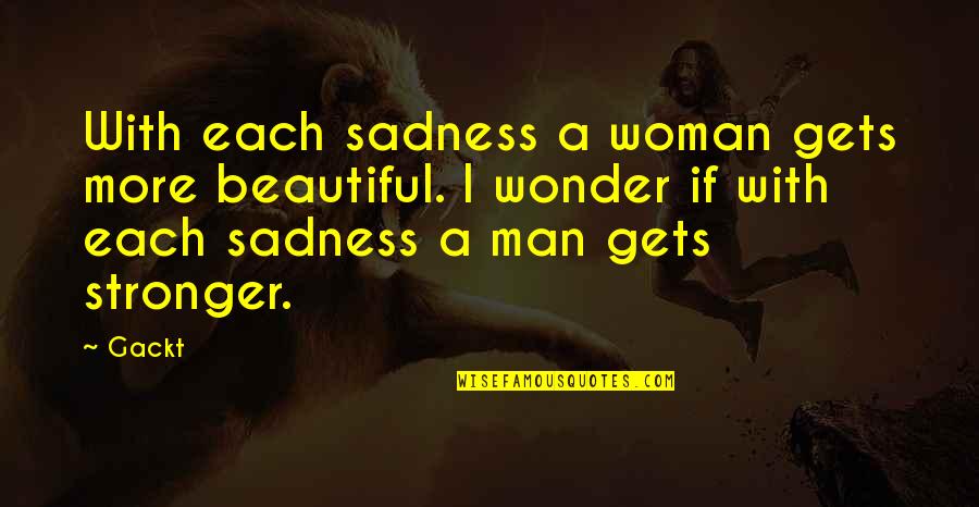 Event Decor Quotes By Gackt: With each sadness a woman gets more beautiful.