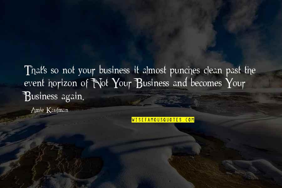 Event Horizon Quotes By Amie Kaufman: That's so not your business it almost punches