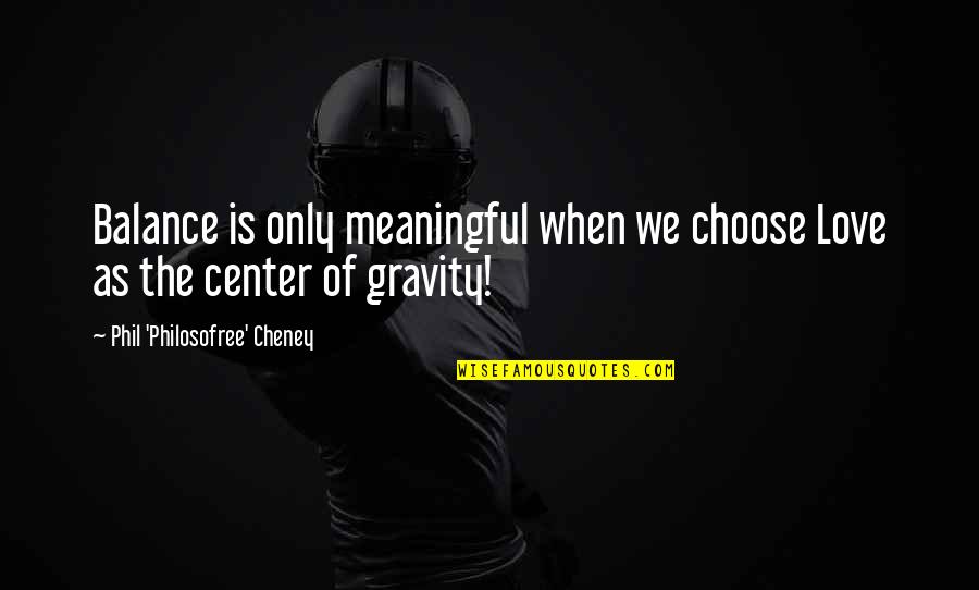 Event Planning Quote Quotes By Phil 'Philosofree' Cheney: Balance is only meaningful when we choose Love