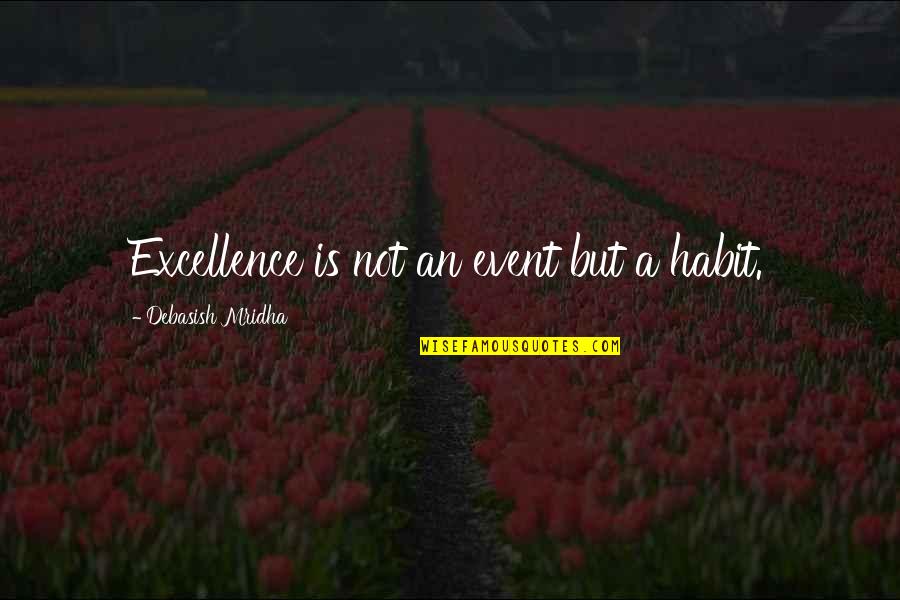 Event Quotes And Quotes By Debasish Mridha: Excellence is not an event but a habit.