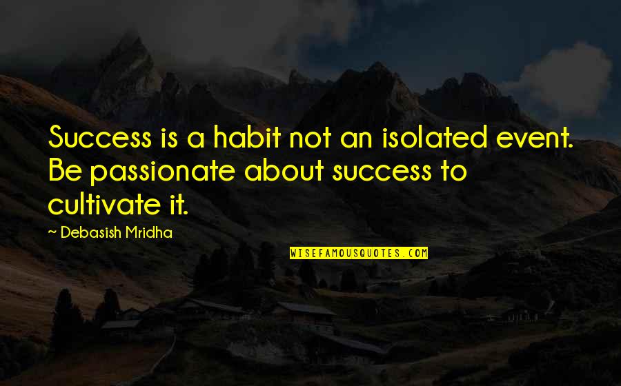 Event Quotes And Quotes By Debasish Mridha: Success is a habit not an isolated event.