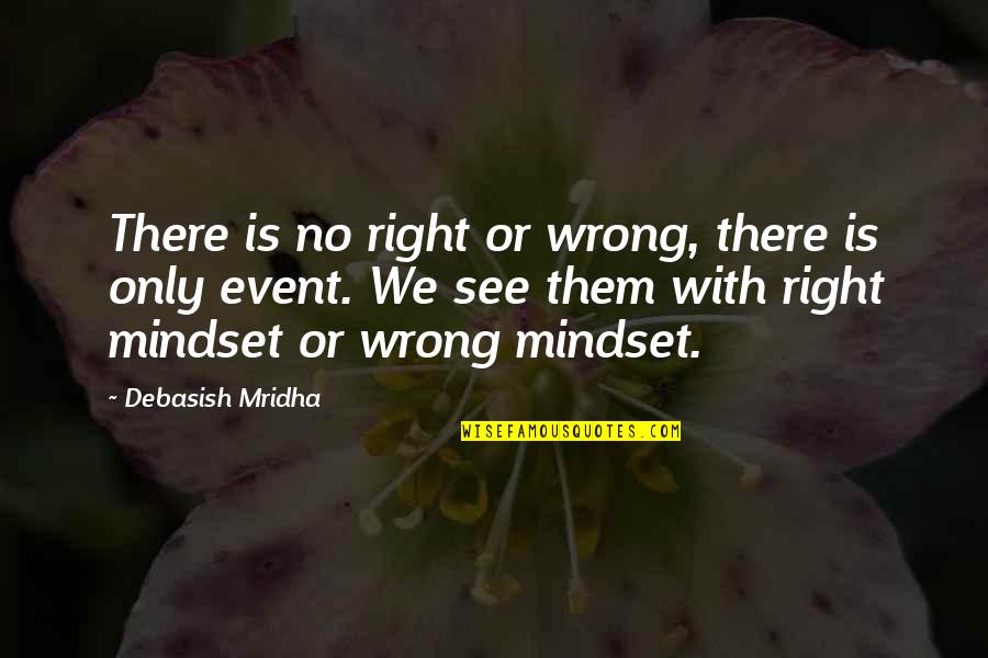 Event Quotes And Quotes By Debasish Mridha: There is no right or wrong, there is