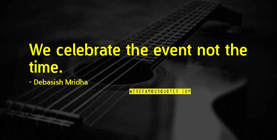 Event Quotes And Quotes By Debasish Mridha: We celebrate the event not the time.