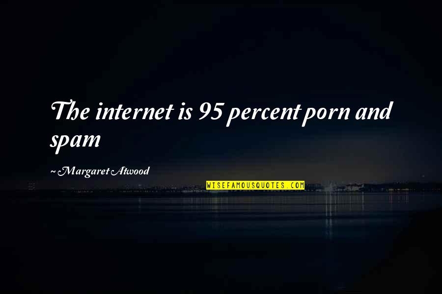 Event Styling Quotes By Margaret Atwood: The internet is 95 percent porn and spam
