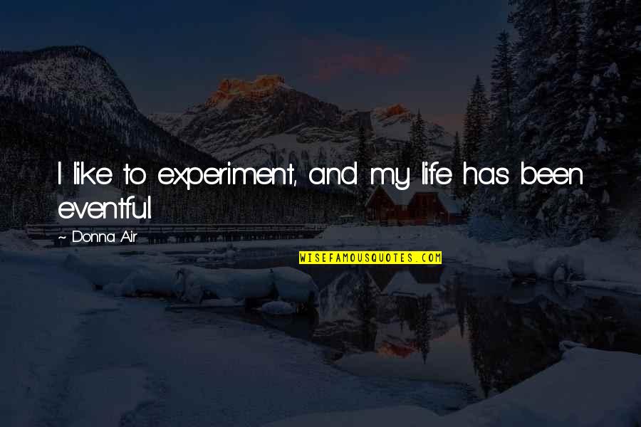 Eventful Life Quotes By Donna Air: I like to experiment, and my life has