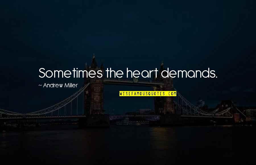 Eventful Periods Quotes By Andrew Miller: Sometimes the heart demands. Eventful Periods Quotes By Andrew Miller: Sometimes the heart demands.