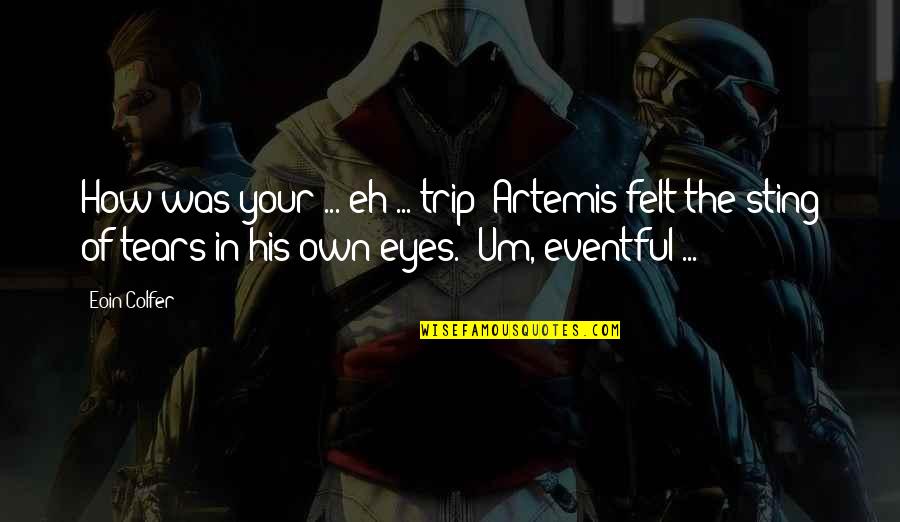 Eventful Quotes By Eoin Colfer: How was your ... eh ... trip?"Artemis felt