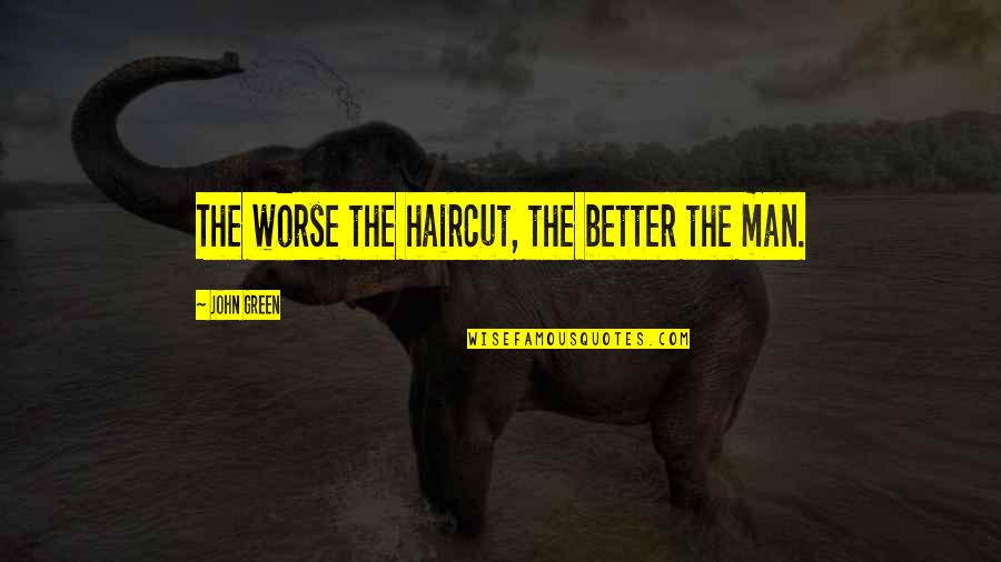 Eventlessness Quotes By John Green: The worse the haircut, the better the man.