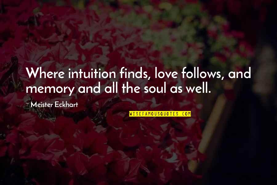Eventor Quotes By Meister Eckhart: Where intuition finds, love follows, and memory and
