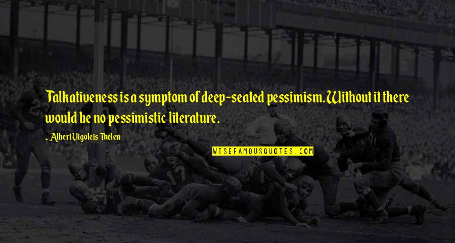 Eventova Quotes By Albert Vigoleis Thelen: Talkativeness is a symptom of deep-seated pessimism. Without Eventova Quotes By Albert Vigoleis Thelen: Talkativeness is a symptom of deep-seated pessimism. Without