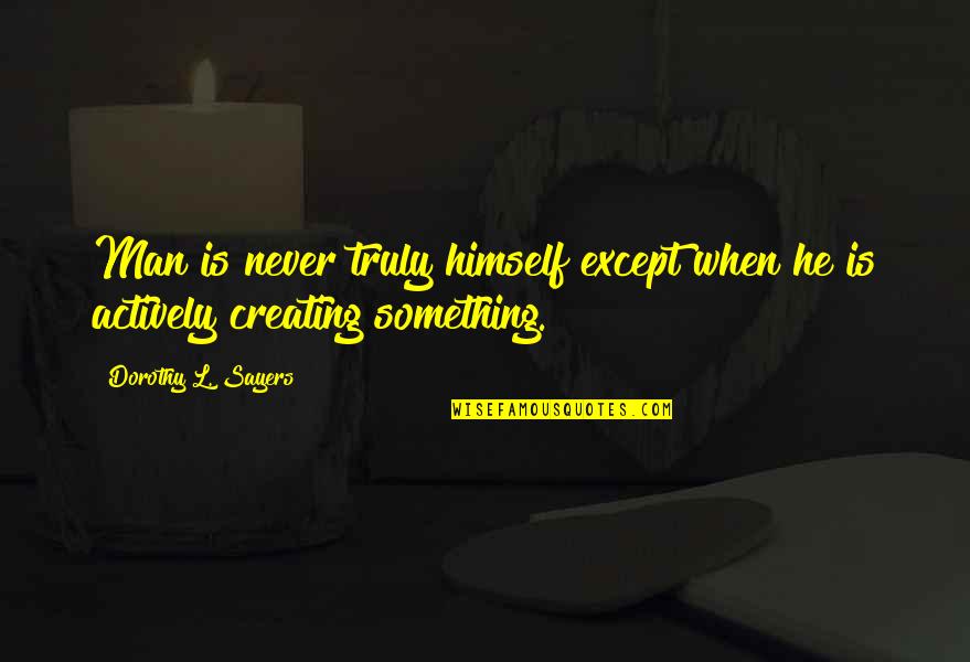 Eventova Quotes By Dorothy L. Sayers: Man is never truly himself except when he Eventova Quotes By Dorothy L. Sayers: Man is never truly himself except when he