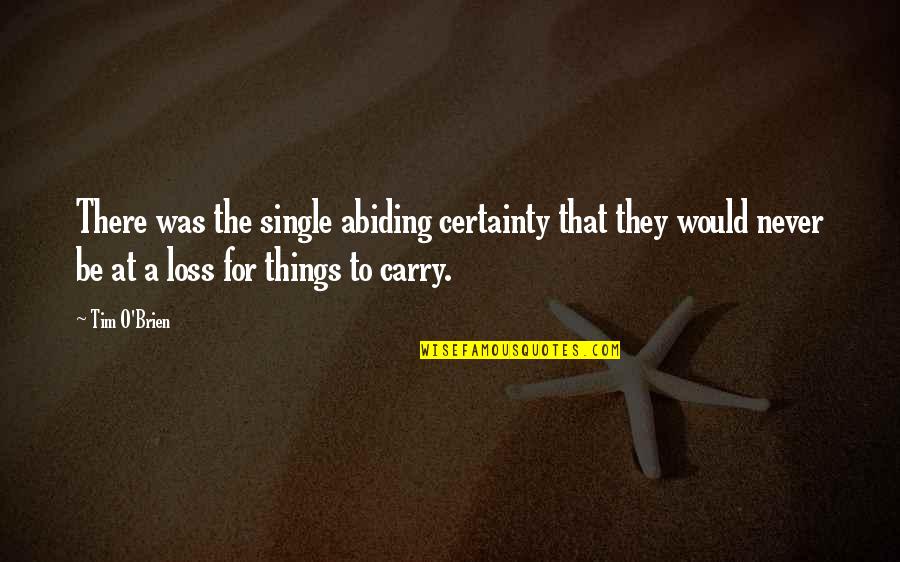 Eventove Quotes By Tim O'Brien: There was the single abiding certainty that they Eventove Quotes By Tim O'Brien: There was the single abiding certainty that they