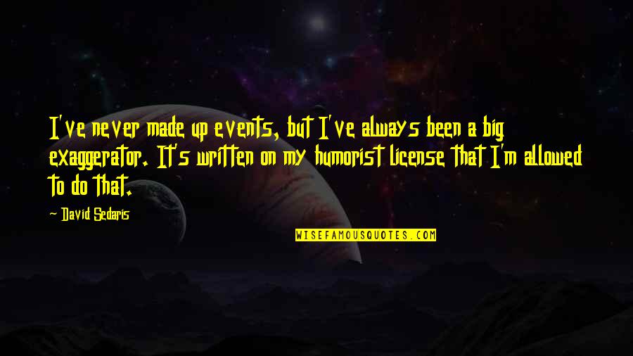 Events On Quotes By David Sedaris: I've never made up events, but I've always