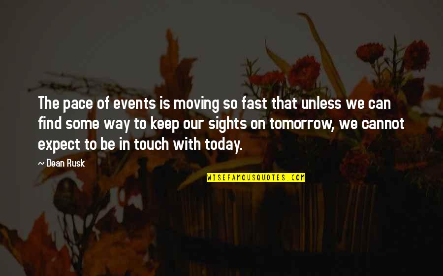 Events On Quotes By Dean Rusk: The pace of events is moving so fast