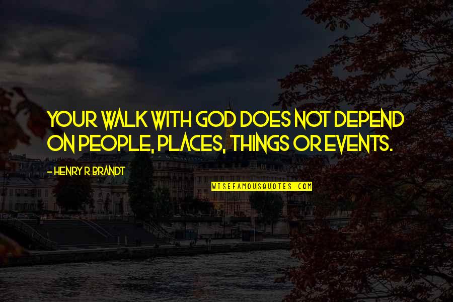 Events On Quotes By Henry R Brandt: Your walk with God does not depend on