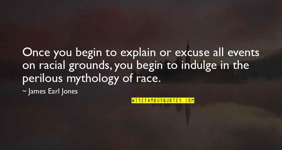 Events On Quotes By James Earl Jones: Once you begin to explain or excuse all