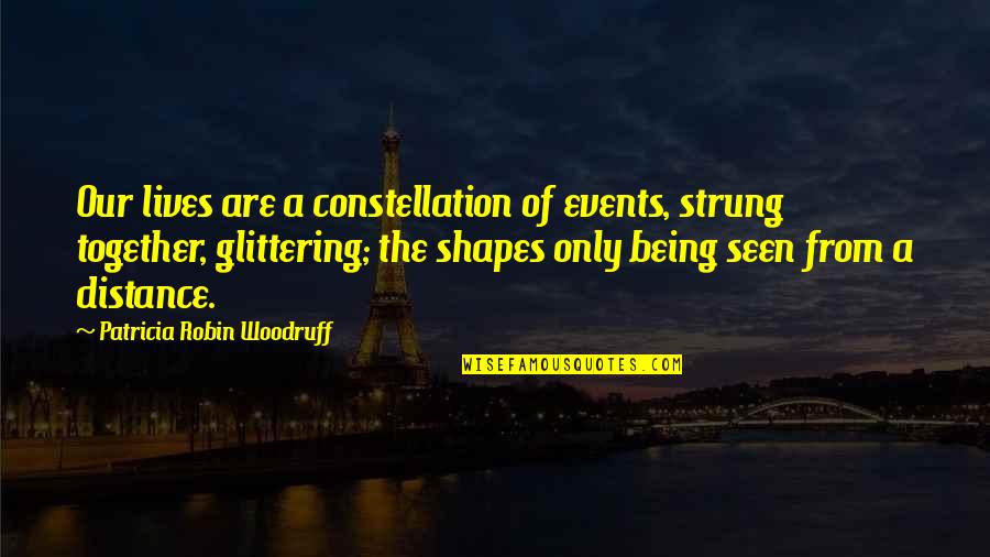 Events On Quotes By Patricia Robin Woodruff: Our lives are a constellation of events, strung