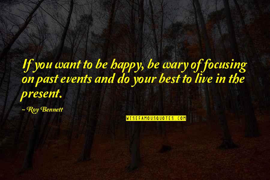 Events On Quotes By Roy Bennett: If you want to be happy, be wary
