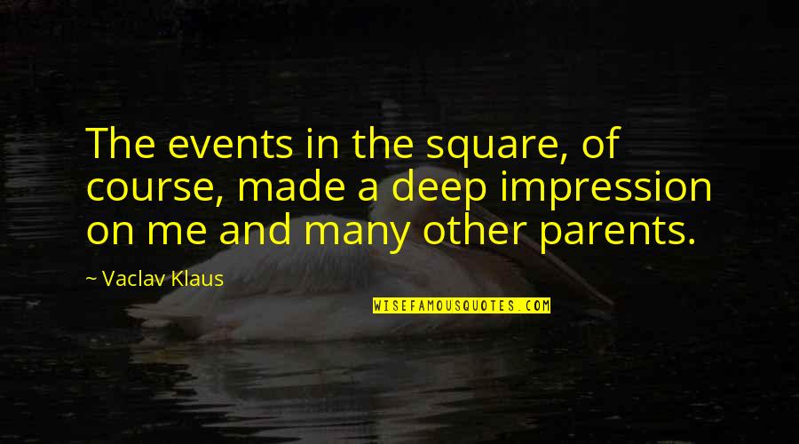 Events On Quotes By Vaclav Klaus: The events in the square, of course, made
