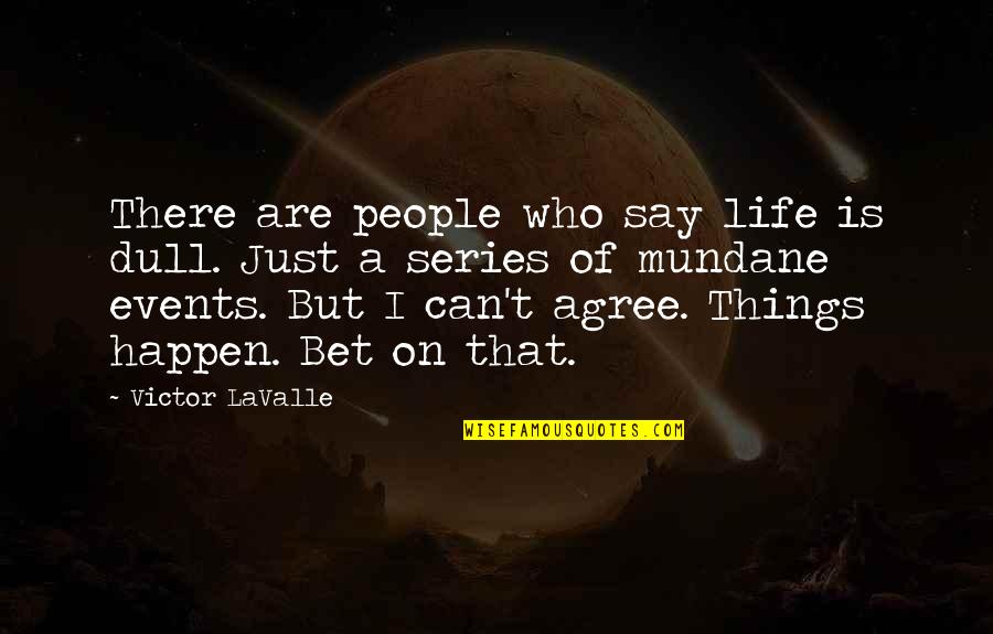 Events On Quotes By Victor LaValle: There are people who say life is dull.