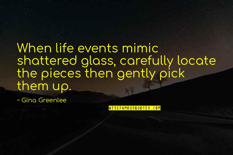 Events Quotes And Quotes By Gina Greenlee: When life events mimic shattered glass, carefully locate