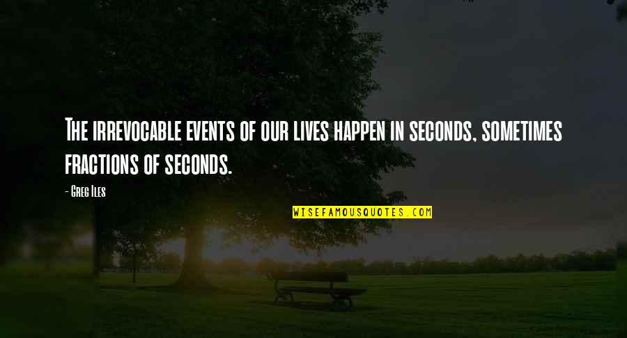 Events Quotes And Quotes By Greg Iles: The irrevocable events of our lives happen in