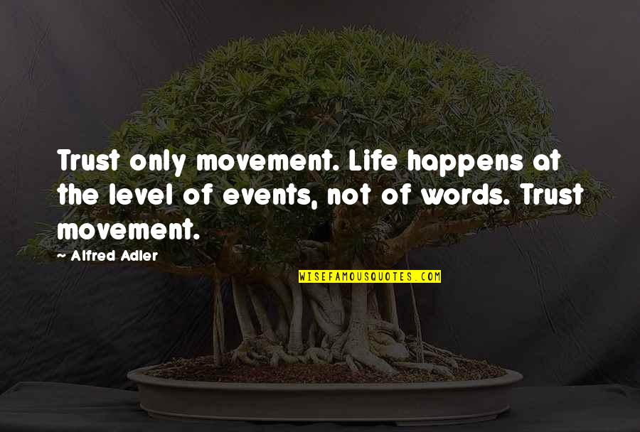 Events Quotes By Alfred Adler: Trust only movement. Life happens at the level
