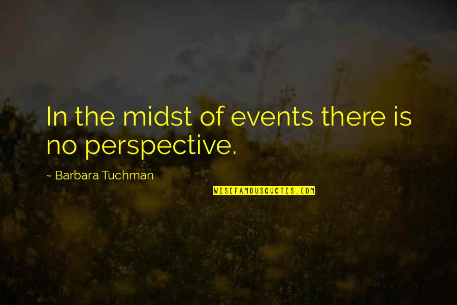 Events Quotes By Barbara Tuchman: In the midst of events there is no