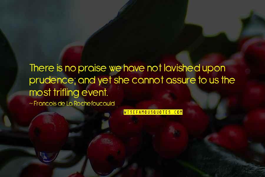 Events Quotes By Francois De La Rochefoucauld: There is no praise we have not lavished